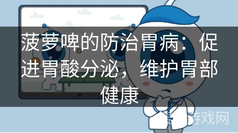 菠蘿啤的防治胃?。捍龠M胃酸分泌，維護胃部健康