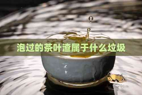泡过的茶叶渣属于什么垃圾