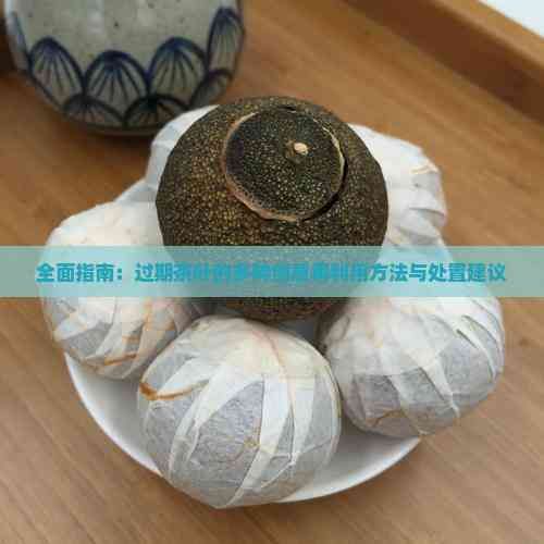 全面指南：过期茶叶的多种创意再利用方法与处置建议