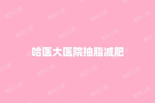 哈医大医院抽脂减肥