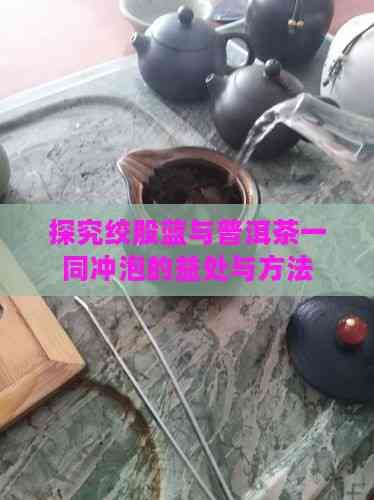 探究绞股蓝与普洱茶一同冲泡的益处与方法