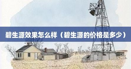 碧生源效果怎么樣（碧生源的價(jià)格是多少）