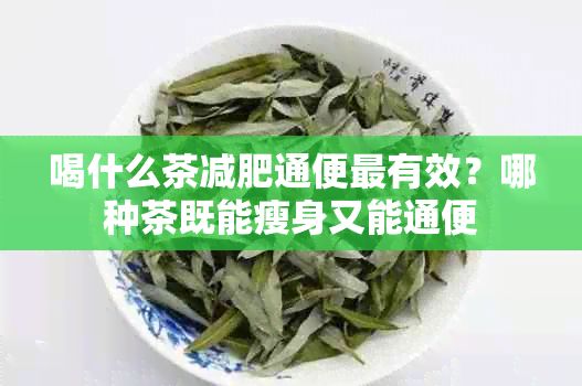 喝什么茶減肥通便最有效？哪種茶既能瘦身又能通便