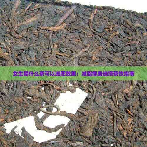 女生喝什么茶可以减肥效果：减脂瘦身选择茶饮指南