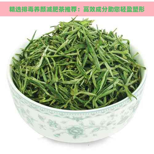 精选排养颜减肥茶推荐：高效成分助您轻盈塑形