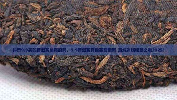 抖音9.9買的普洱茶是真的嗎