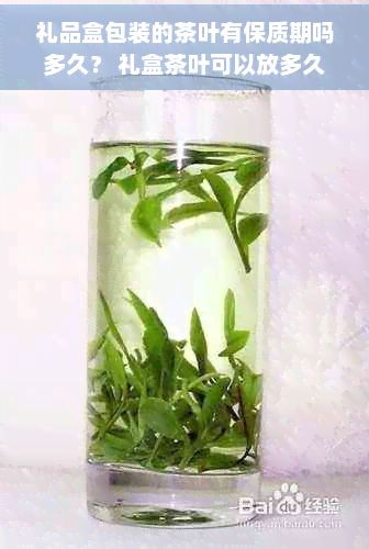 礼品盒包装的茶叶有保质期吗多久？ 礼盒茶叶可以放多久？ 有生产日期吗？
