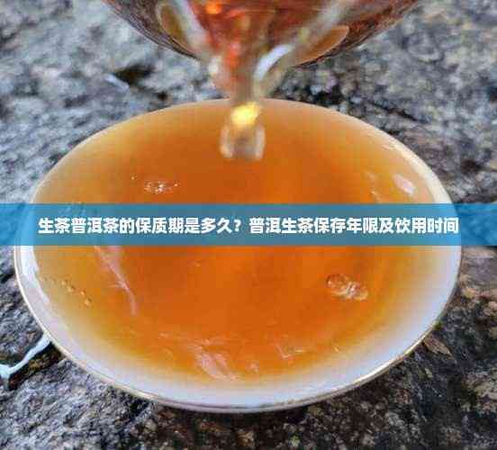 生茶普洱茶的保质期是多久？普洱生茶保存年限及饮用时间