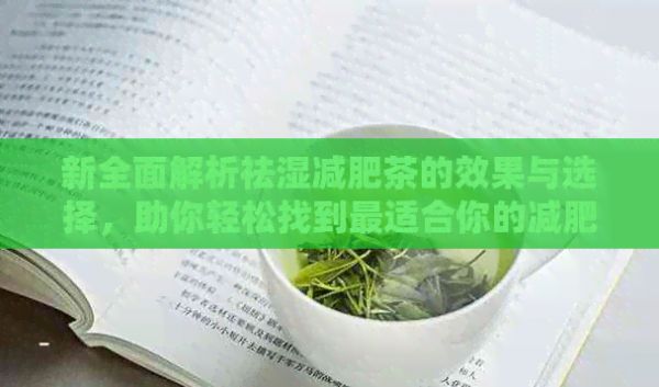 新全面解析祛湿减肥茶的效果与选择，助你轻松找到最适合你的减肥方案