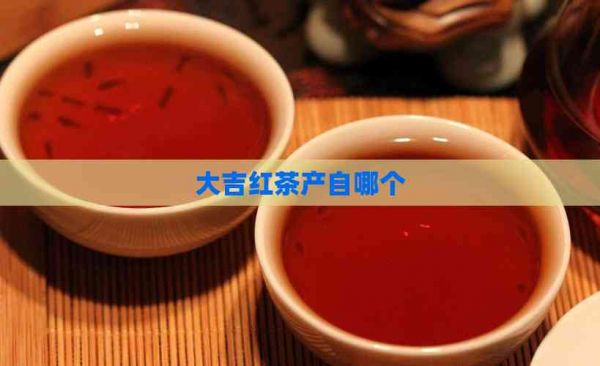 大吉紅茶產(chǎn)自哪個