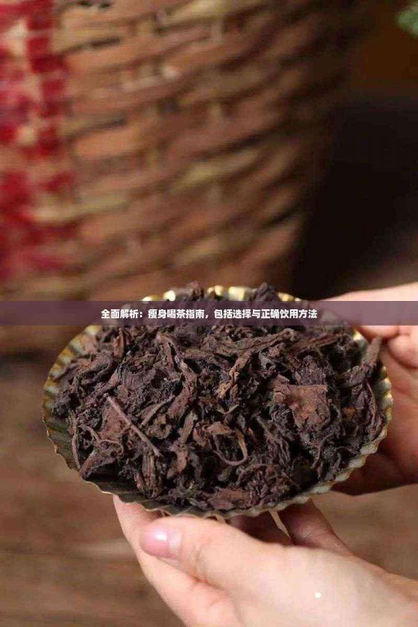 全面解析：瘦身喝茶指南，包括选择与正确饮用方法