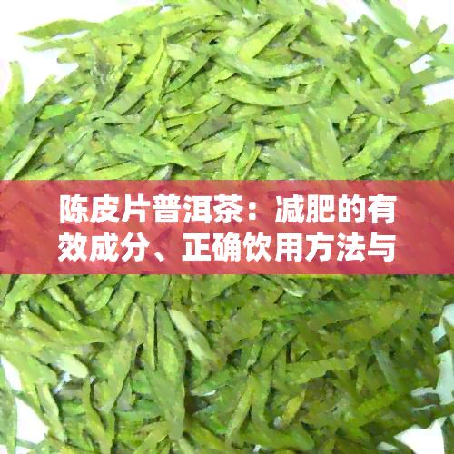 陈皮片普洱茶：减肥的有效成分、正确饮用方法与注意事项