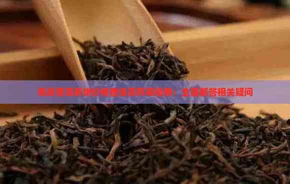 陈皮普洱茶饼价格查询及购买指南：全面解答相关疑问