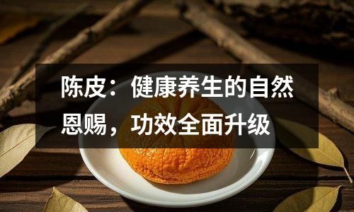 陈皮：健康养生的自然恩赐，功效全面升级