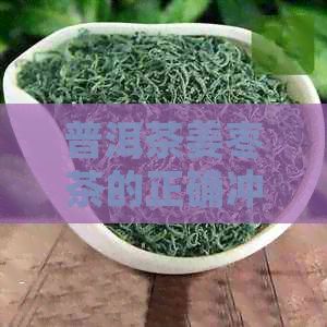 普洱茶姜枣茶的正确冲泡方法