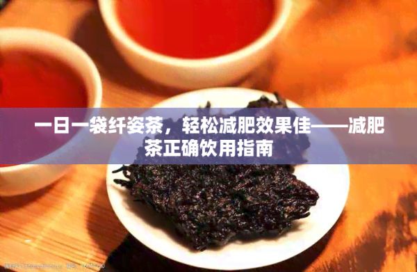 一日一袋纤姿茶，轻松减肥效果佳——减肥茶正确饮用指南