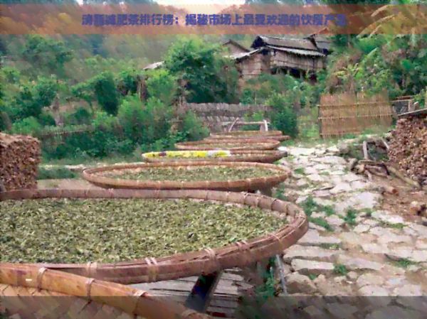 消脂减肥茶排行榜：揭秘市场上更受欢迎的饮瘦产品