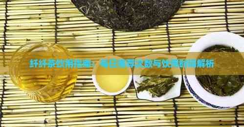 纤纤茶饮用指南：每日推荐次数与饮用时间解析