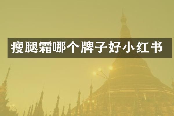 瘦腿霜哪個(gè)牌子好小紅書(shū)