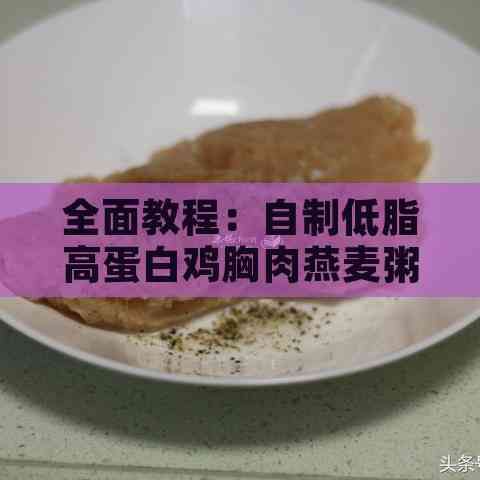 全面教程：自制低脂高蛋白鸡胸肉燕麦粥的详细做法与营养解析