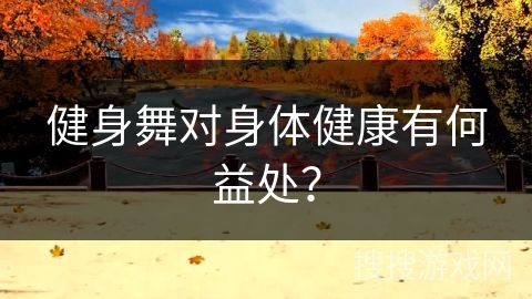 健身舞对身体健康有何益处？