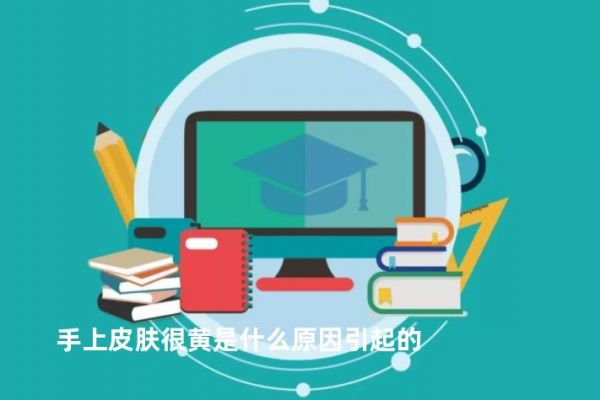 手上皮肤很黄是什么原因引起的