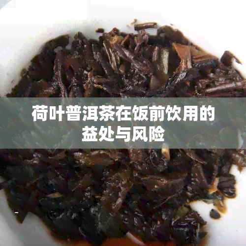 荷叶普洱茶在饭前饮用的益处与风险