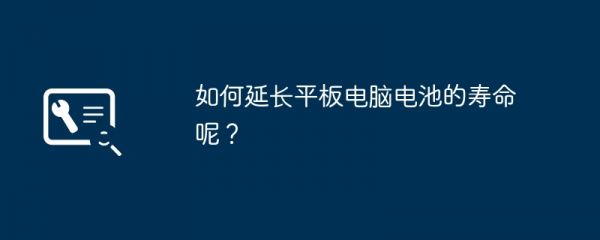 如何延長平板電腦電池的壽命呢？