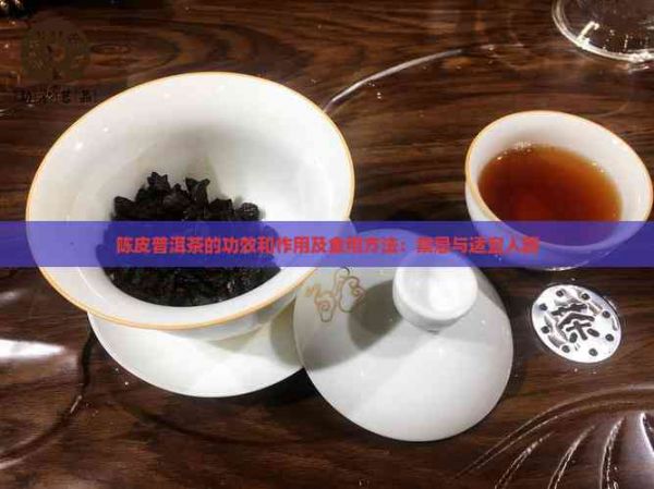 陳皮普洱茶的功效和作用及食用方法：禁忌與適宜人群