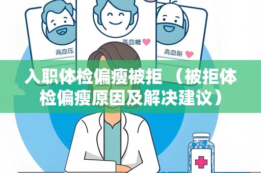 入職體檢偏瘦被拒 （被拒體檢偏瘦原因及解決建議）