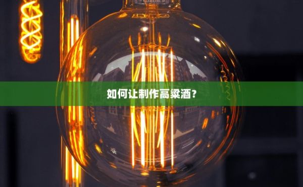 如何讓制作高粱酒？