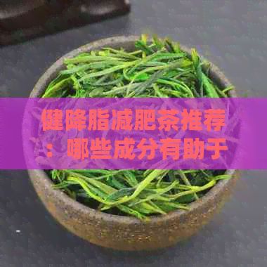 健降脂減肥茶推薦：哪些成分有助于有效消脂？