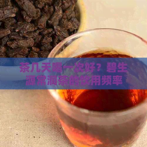 茶幾天喝一次好？碧生源常潤茶的飲用頻率