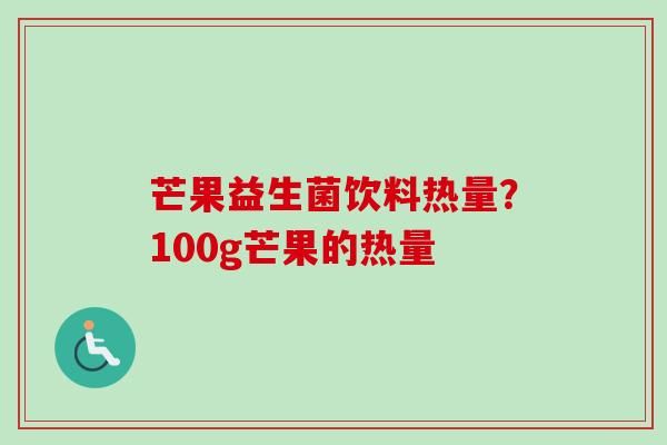 芒果益生菌饮料热量？100g芒果的热量