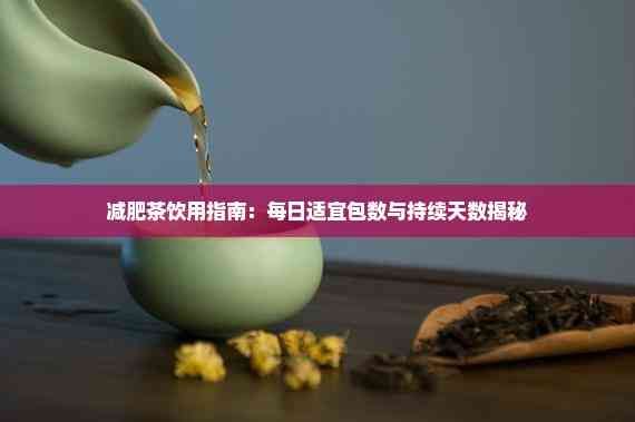 減肥茶飲用指南：每日適宜包數(shù)與持續(xù)天數(shù)揭秘