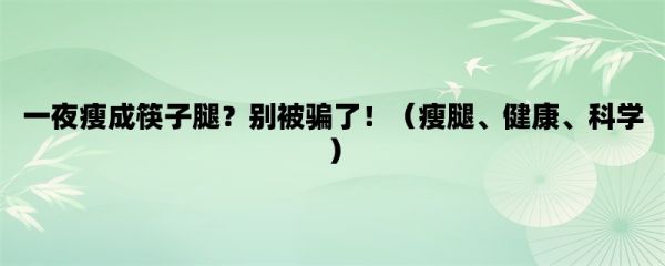 一夜瘦成筷子腿？別被騙了?。ㄊ萃取⒔】?、科學(xué)）