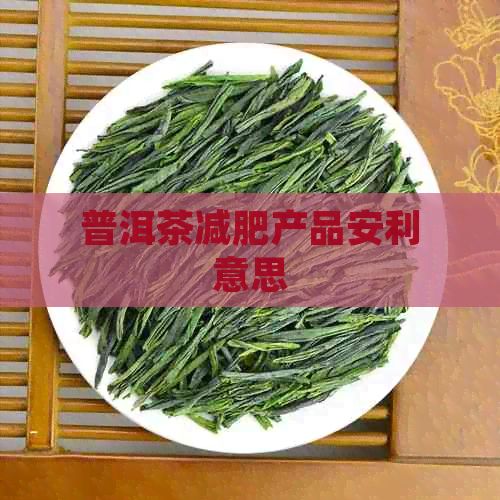 普洱茶減肥產(chǎn)品安利意思