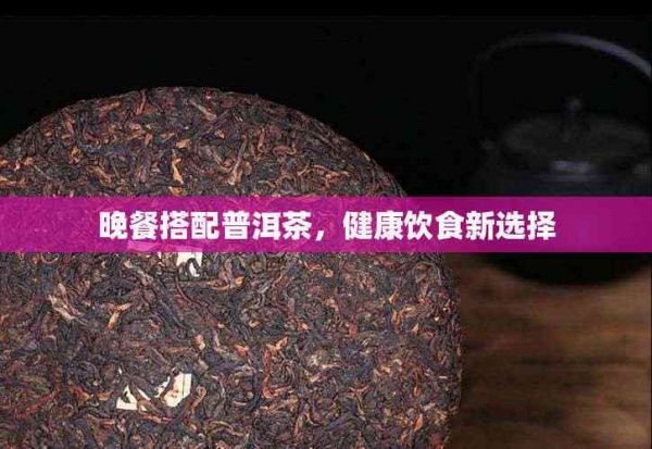晚餐搭配普洱茶，健康飲食新選擇