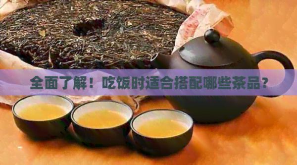 全面了解！吃飯時適合搭配哪些茶品？