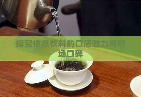 探究依然饮料的口感魅力与市场口碑