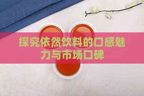 探究依然饮料的口感魅力与市场口碑