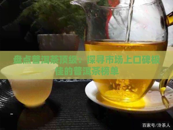 盤點(diǎn)普洱茶頂級(jí)：探尋市場(chǎng)上口碑極佳的普洱茶榜單