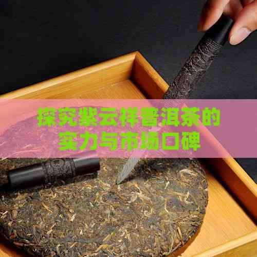 探究紫云祥普洱茶的实力与市场口碑