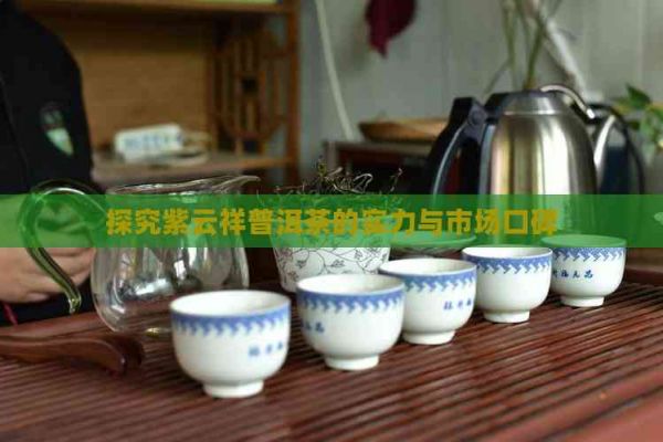探究紫云祥普洱茶的实力与市场口碑