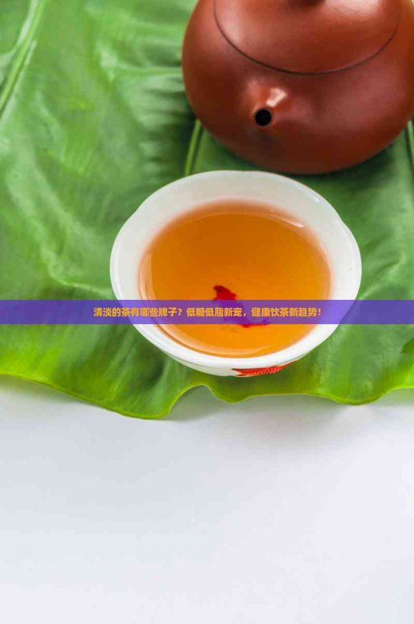 清淡的茶有哪些牌子