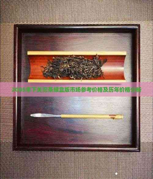 2005年下关沱茶绿盒版市场参考价格及历年价格分析