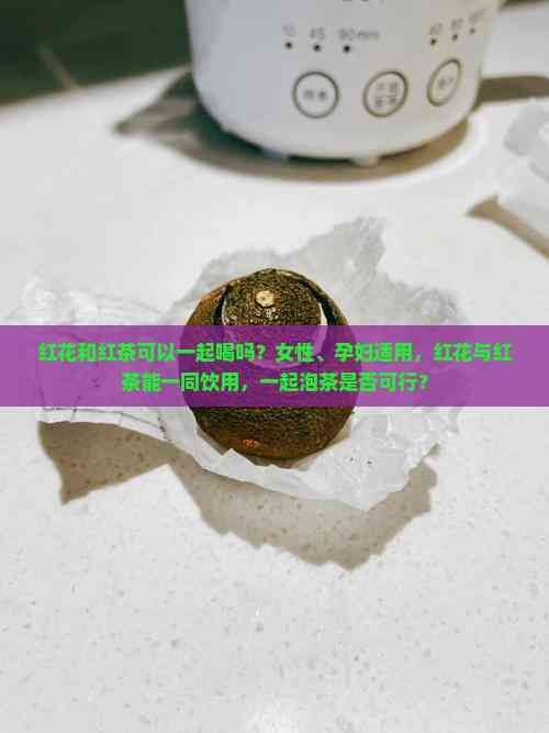 红花和红茶可以一起喝吗