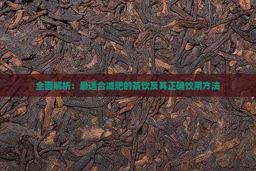 全面解析：最适合减肥的茶饮及其正确饮用方法