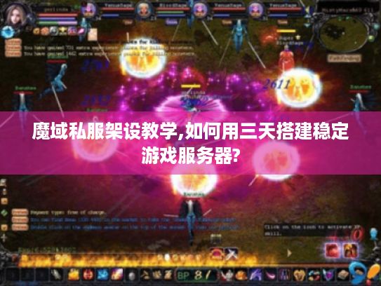 魔域私服架设教学,如何用三天搭建稳定游戏服务器?