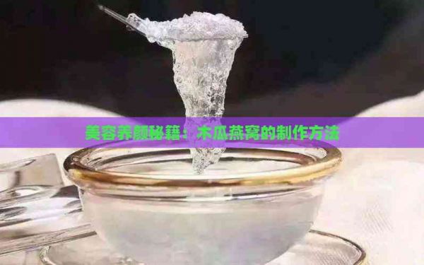 美容養(yǎng)顏秘籍：木瓜燕窩的制作方法